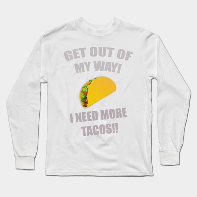 GET OUT OF MY WAY I NEED MORE TACOS GRAY Long Sleeve T-Shirt by Prairie Ridge Designs